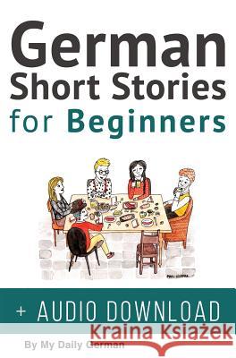 German Short Stories for Beginners + Audio Download: Improve your reading, pronunication and listening skills in German. Learn German with Stories My Daily German 9781646068760 My Daily German - książka