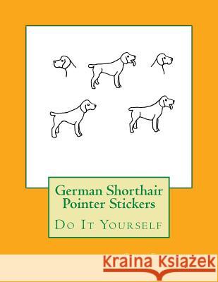 German Shorthair Pointer Stickers: Do It Yourself Gail Forsyth 9781548479800 Createspace Independent Publishing Platform - książka