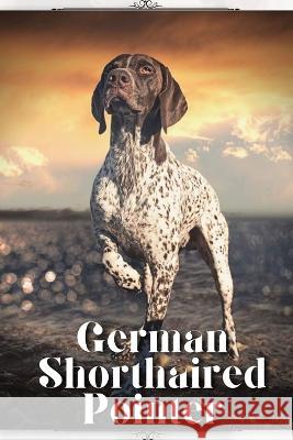 German Shorthaired Pointer: Dog breed overview and guide Nina Pustova   9798396318588 Independently Published - książka