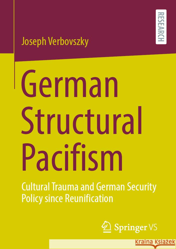 German Structural Pacifism: Cultural Trauma and German Security Policy Since Reunification Joseph Verbovszky 9783658440893 Springer vs - książka