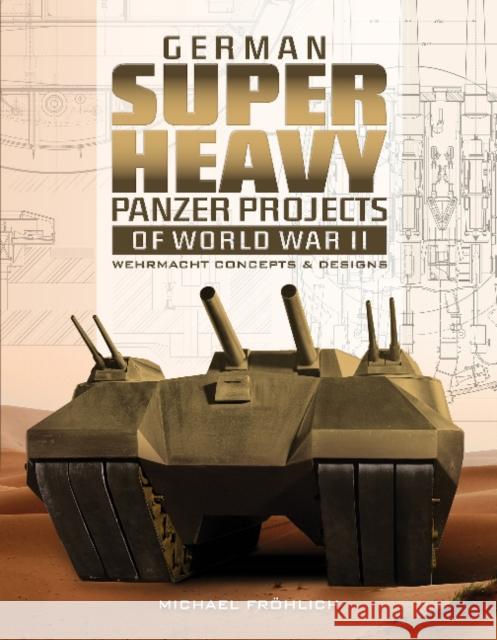 German Superheavy Panzer Projects of World War II: Wehrmacht Concepts and Designs Michael Frohlich 9780764358654 Schiffer Publishing Ltd - książka