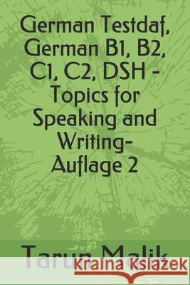 German Testdaf, German B1, B2, C1, C2, DSH - Topics for Speaking and Writing Tarun Malik 9781095654521 Independently Published - książka
