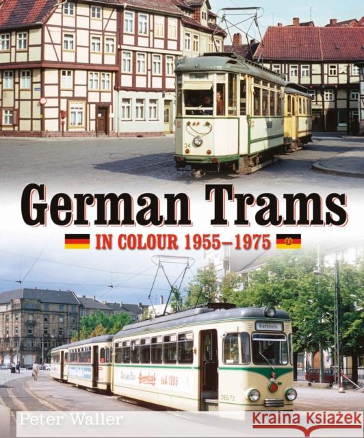 German Trams in Colour 1955-1975 Peter Waller 9780995749313 Unique Publishing Services Ltd - książka