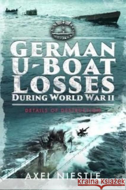 German U-Boat Losses During World War II: Details of Destruction Axel Niestle 9781399082839 Pen & Sword Books Ltd - książka