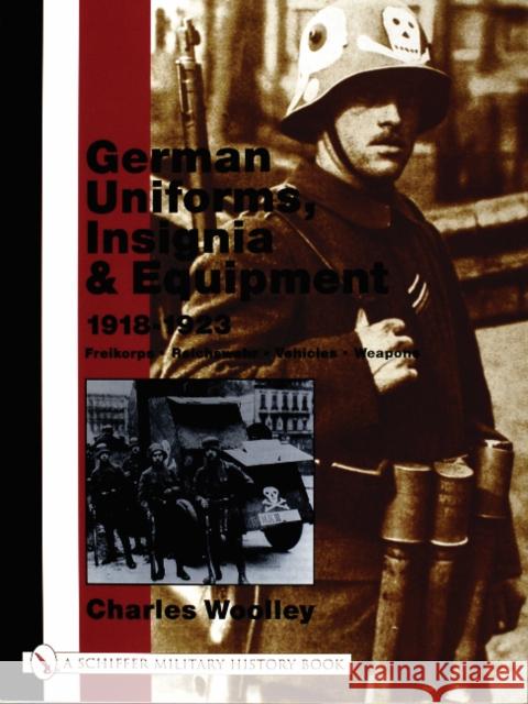 German Uniforms, Insignia & Equipment 1918-1923: Freikorps, Reichswehr, Vehicles, Weapons Woolley, Charles 9780764316630 Schiffer Publishing Ltd - książka