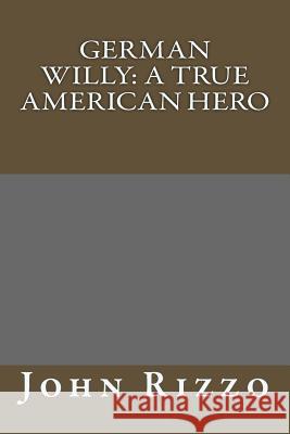 German Willy: : A True American Hero Rizzo, John Kennedy 9781500416218 Createspace - książka