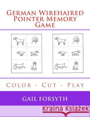 German Wirehaired Pointer Memory Game: Color - Cut - Play Gail Forsyth 9781548513139 Createspace Independent Publishing Platform - książka