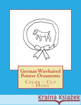 German Wirehaired Pointer Ornaments: Color - Cut - Hang Gail Forsyth 9781548513399 Createspace Independent Publishing Platform - książka