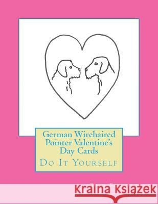 German Wirehaired Pointer Valentine's Day Cards: Do It Yourself Gail Forsyth 9781523268276 Createspace Independent Publishing Platform - książka