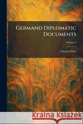 Germand Diplomatic Documents Charles Eliot 9781025682297 Tradd Street Press - książka