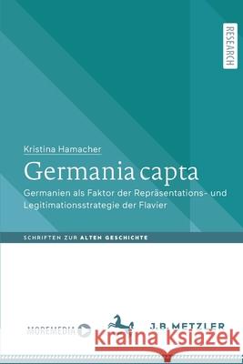 Germania Capta: Germanien ALS Faktor Der Repräsentations- Und Legitimationsstrategie Der Flavier Hamacher, Kristina 9783662637029 J.B. Metzler - książka