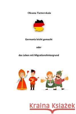 Germania Leicht Gemacht Oder Das Leben Mit Migrationshintergrund Oksana Tarnovskaia 9781723898648 Independently Published - książka