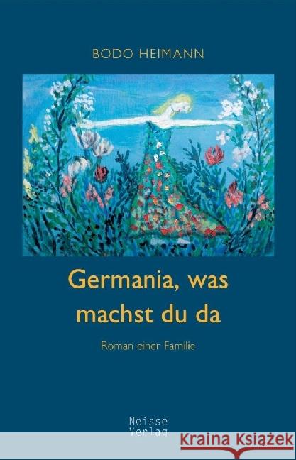 Germania, was machst du da : Roman einer Familie Heimann, Bodo 9783862762255 Neisse - książka