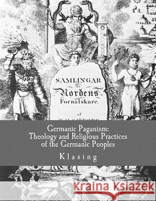 Germanic Paganism: Theology and Religious Practices of the Germanic Peoples Klasing 9781517780630 Createspace - książka