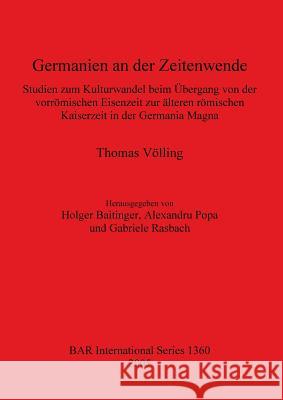 Germanien an der Zeitenwende: Studien zum Kulturwandel beim Übergang von der vorrömischen Eisenzeit zur älteren römischen Kaiserzeit in der Germania Völling, Thomas 9781841718057 British Archaeological Reports - książka