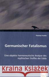 Germanischer Fatalismus : Eine objektiv hermeneutische Analyse des mythischen Stoffes der Edda Franke, Thomas 9783639041118 VDM Verlag Dr. Müller - książka