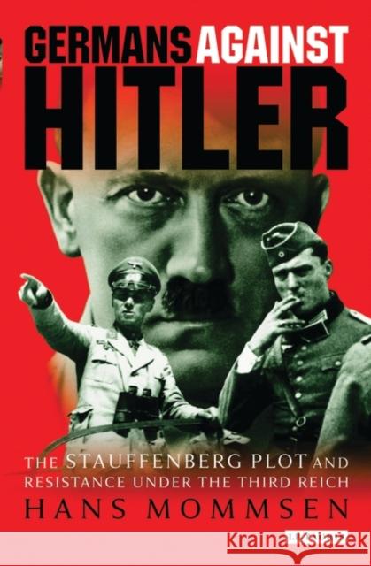 Germans Against Hitler: The Stauffenberg Plot and Resistance Under the Third Reich Hans Mommsen, Angus McGeoch 9781860647451 Bloomsbury Publishing PLC - książka