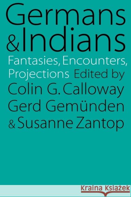 Germans and Indians: Fantasies, Encounters, Projections Calloway, Colin G. 9780803264205 University of Nebraska Press - książka