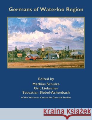 Germans of Waterloo Region, Canada Liebscher, Grit, Siebel-Achenbach, Sebastian, Schulze, Mathias 9798278152927 Independently Published - książka