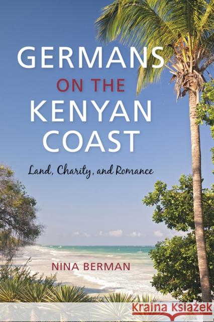 Germans on the Kenyan Coast: Land, Charity, and Romance Nina Berman 9780253024305 Indiana University Press - książka