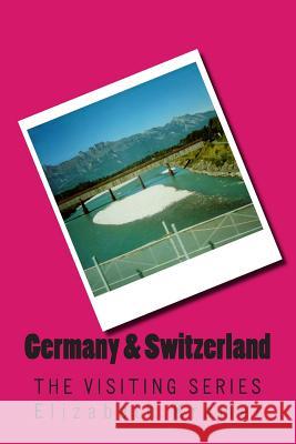 Germany & Switzerland: The VISITING SERIES Elizabeth Kramer 9781514618585 Createspace Independent Publishing Platform - książka