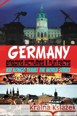 Germany Amazing Pictures & Fun Facts (Kid Kongo Travel The World Series ) Kongo, Kid 9781514765845 Createspace - książka