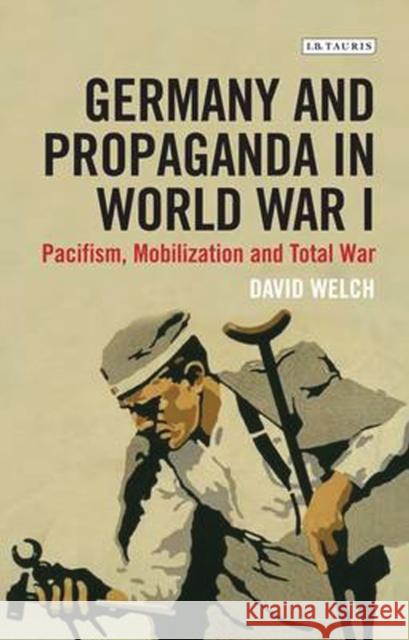 Germany and Propaganda in World War I : Pacifism, Mobilization and Total War David Welch 9781780768274 I B TAURIS - książka