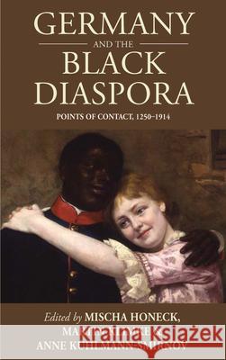 Germany and the Black Diaspora: Points of Contact, 1250-1914 Mischa Honeck Martin Klimke Anne Kuhlmann 9781785333330 Berghahn Books - książka