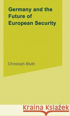 Germany and the Future of European Security Christoph Bluth 9780333650707 PALGRAVE MACMILLAN - książka