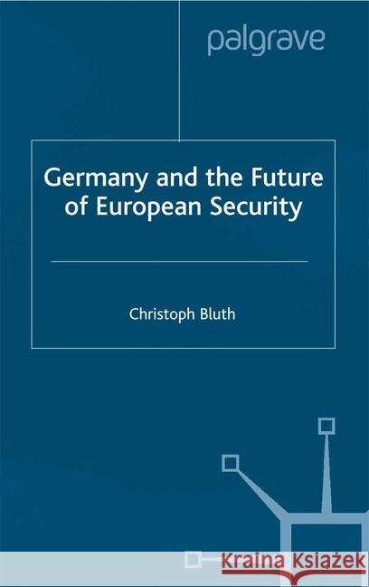 Germany and the Future of European Security C. Bluth   9781349396566 Palgrave Macmillan - książka