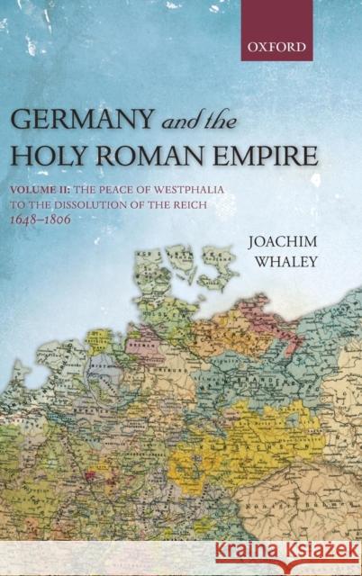 Germany and the Holy Roman Empire, Volume 2: The Peace of Westphalia to the Dissolution of the Reich, 1648-1806 Whaley, Joachim 9780199693078 OXFORD UNIVERSITY PRESS - książka