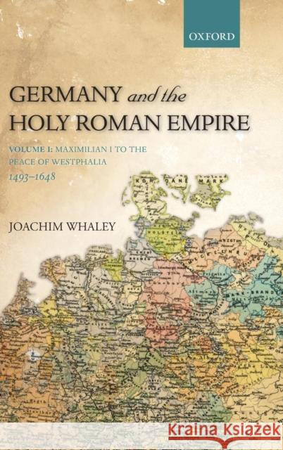 Germany and the Holy Roman Empire: Volume I: Maximilian I to the Peace of Westphalia, 1493-1648 Whaley, Joachim 9780198731016 OXFORD UNIVERSITY PRESS - książka