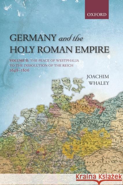Germany and the Holy Roman Empire: Volume II: The Peace of Westphalia to the Dissolution of the Reich, 1648-1806 Whaley, Joachim 9780199688838 Oxford University Press, USA - książka