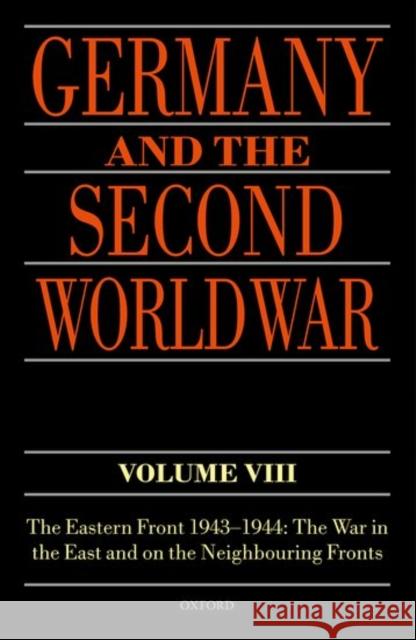 Germany and the Second World War: Volume VIII: The Eastern Front 1943-1944: The War in the East and on the Neighbouring Fronts Frieser, Karl-Heinz 9780198723462 Oxford University Press, USA - książka