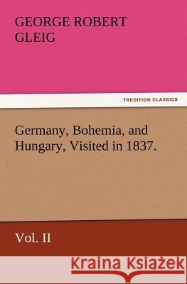 Germany, Bohemia, and Hungary, Visited in 1837. Vol. II G R (George Robert) Gleig 9783847220374 tredition GmbH - książka