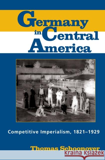Germany in Central America: Competitive Imperialism, 1821-1929 Schoonover, Thomas 9780817354138  - książka