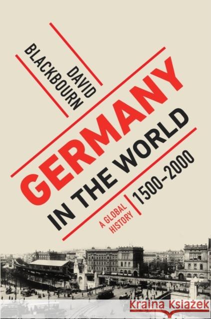 Germany in the World: A Global History, 1500-2000 David Blackbourn 9781631491832 Liveright Publishing Corporation - książka