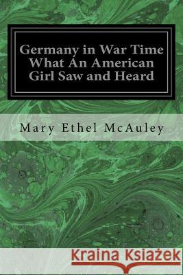 Germany in War Time What An American Girl Saw and Heard McAuley, Mary Ethel 9781533067104 Createspace Independent Publishing Platform - książka