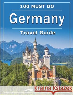 Germany Travel Guide: 100 Must Do! Kevin Hampton 9781724326584 Createspace Independent Publishing Platform - książka