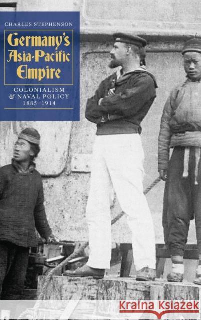 Germany's Asia-Pacific Empire: Colonialism and Naval Policy, 1885-1914 Charles Stephenson 9781843835189 Boydell Press - książka