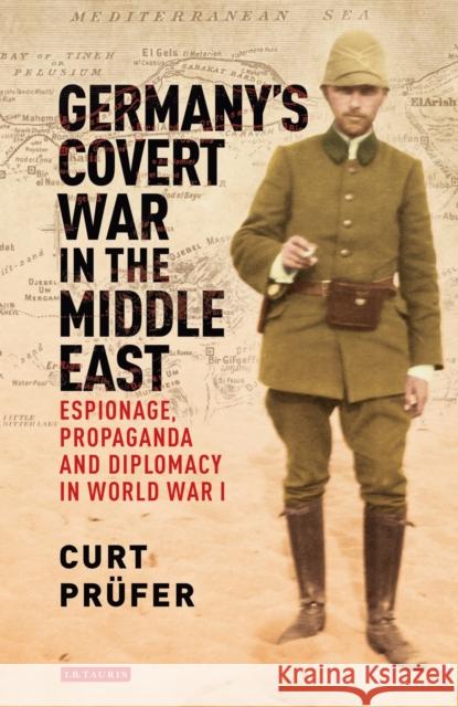 Germany's Covert War in the Middle East: Espionage, Propaganda and Diplomacy in World War I Curt Prufer Kevin Morrow 9781784531430 I. B. Tauris & Company - książka