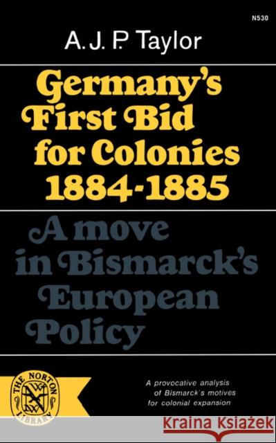 Germany's First Bid for Colonies, 1884-1885: A Move in Bismarck's European Policy Taylor, Alan J. P. 9780393005301 W. W. Norton & Company - książka