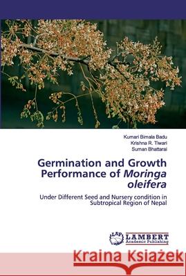Germination and Growth Performance of Moringa oleifera Kumari Bimala Badu Krishna R. Tiwari Suman Bhattarai 9786202073011 LAP Lambert Academic Publishing - książka