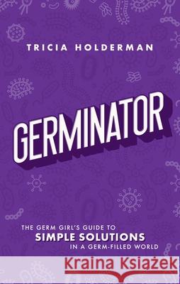 Germinator: The Germ Girl's Guide to Simple Solutions in a Germ-Filled World Tricia Holderman 9781642253016 Advantage Media Group - książka