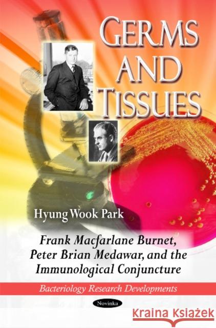 Germs & Tissues: Frank Macfarlane Burnet, Peter Brian Medawar & the Immunological Conjuncture Hyung Wook Park 9781616684112 Nova Science Publishers Inc - książka