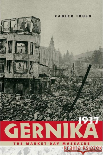 Gernika, 1937: The Market Day Massacre Xabier Iruj Xabier Irujo 9780874179781 University of Nevada Press - książka