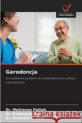 Gerodoncja Pathak, Dr. Maitreyee, Jadhav, Dr. Premraj, Patil, Dr. Prashant S. 9786209020124 Wydawnictwo Nasza Wiedza - książka