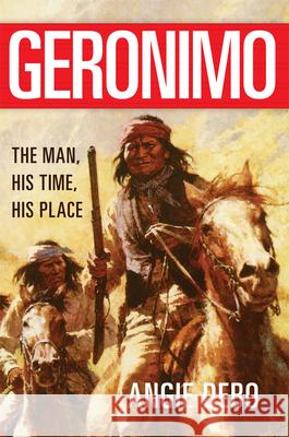 Geronimo, 142: The Man, His Time, His Place Debo, Angie 9780806118284 University of Oklahoma Press - książka