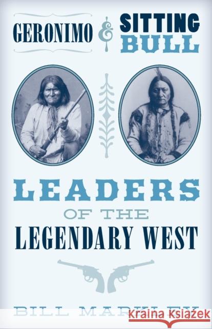 Geronimo and Sitting Bull: Leaders of the Legendary West Markley, Bill 9781493048441 Two Dot Books - książka