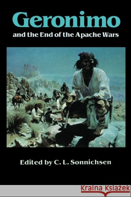 Geronimo and the End of the Apache Wars C. L. Sonnichsen C. L. Sonnichsen 9780803291980 University of Nebraska Press - książka